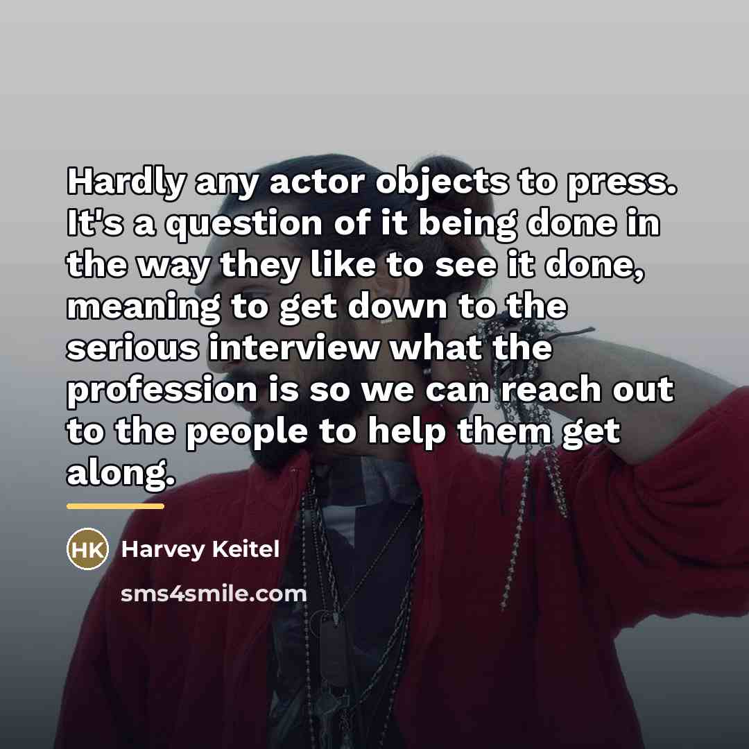 “Hardly any actor objects to press. It's a question of…” quote by Harvey Keitel