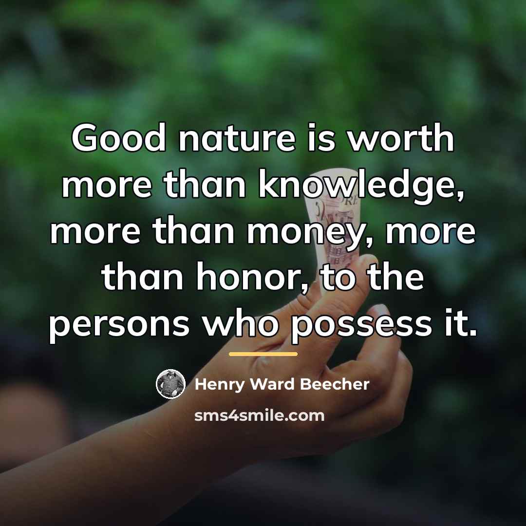 “Good nature is worth more than knowledge, more than money,…” quote by Henry Ward Beecher