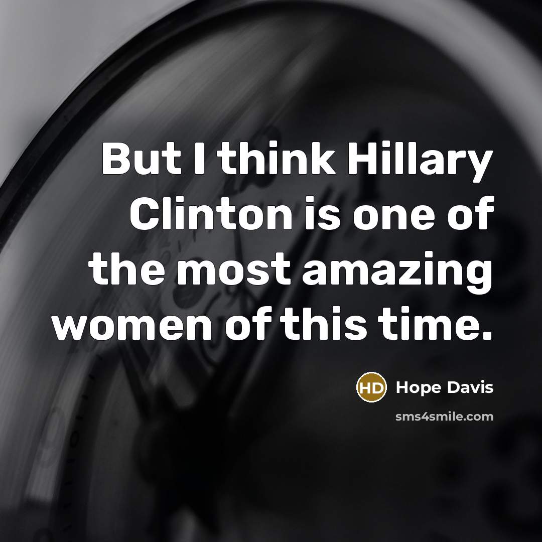 “But I think Hillary Clinton is one of the most…” quote by Hope Davis