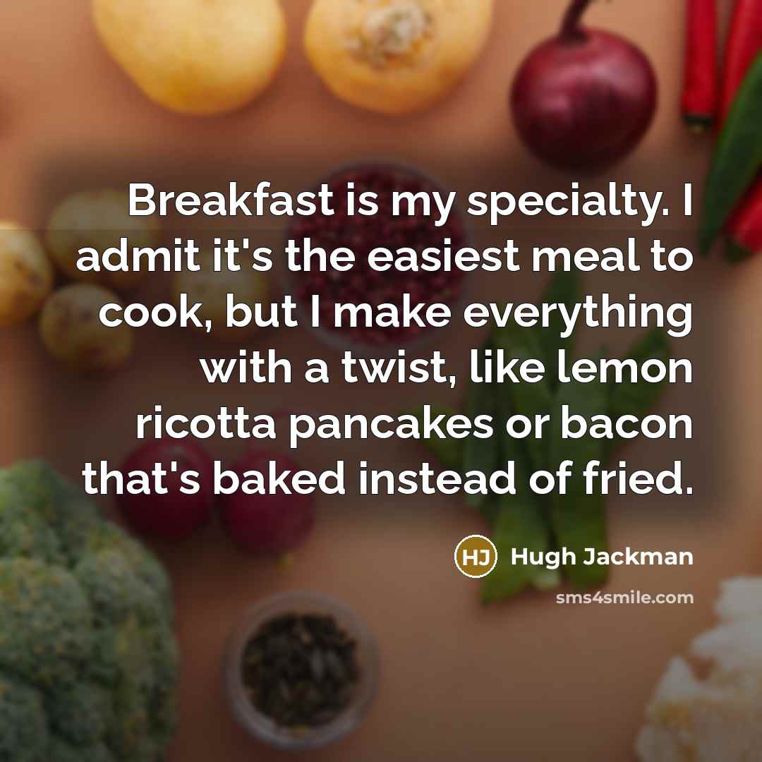 “Breakfast is my specialty. I admit it's the easiest meal…” quote by Hugh Jackman