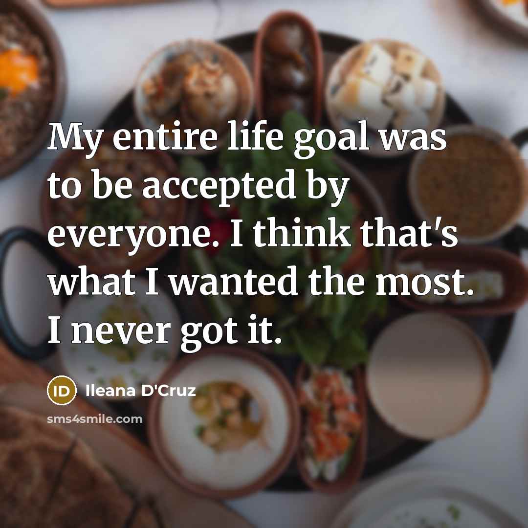 “My entire life goal was to be accepted by everyone.…” quote by Ileana D'Cruz