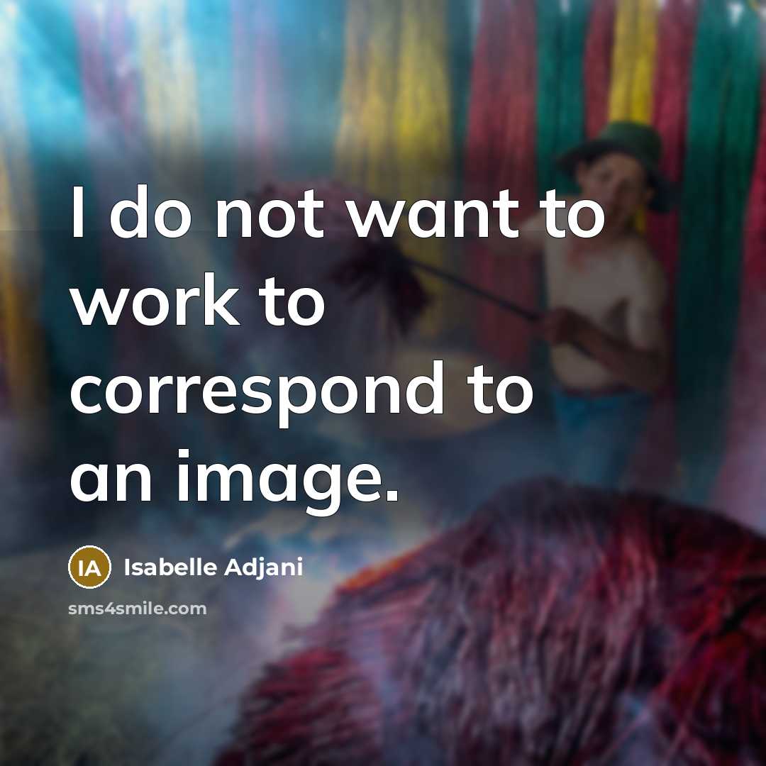“I do not want to work to correspond to an…” quote by Isabelle Adjani