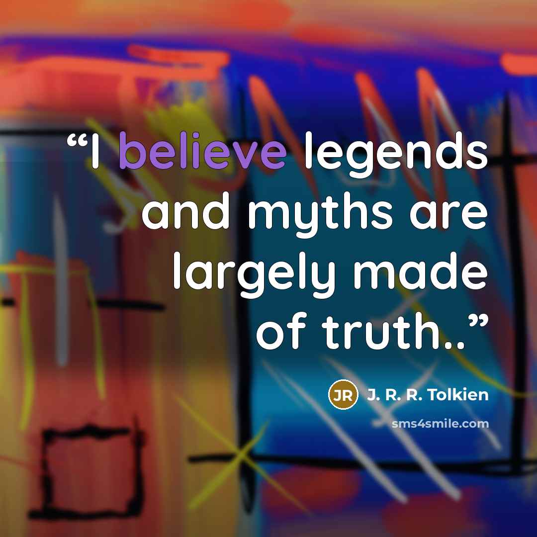 “I believe legends and myths are largely made of truth..” quote by J. R. R. Tolkien