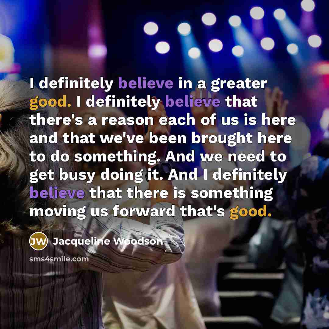 “I definitely believe in a greater good. I definitely believe…” quote by Jacqueline Woodson