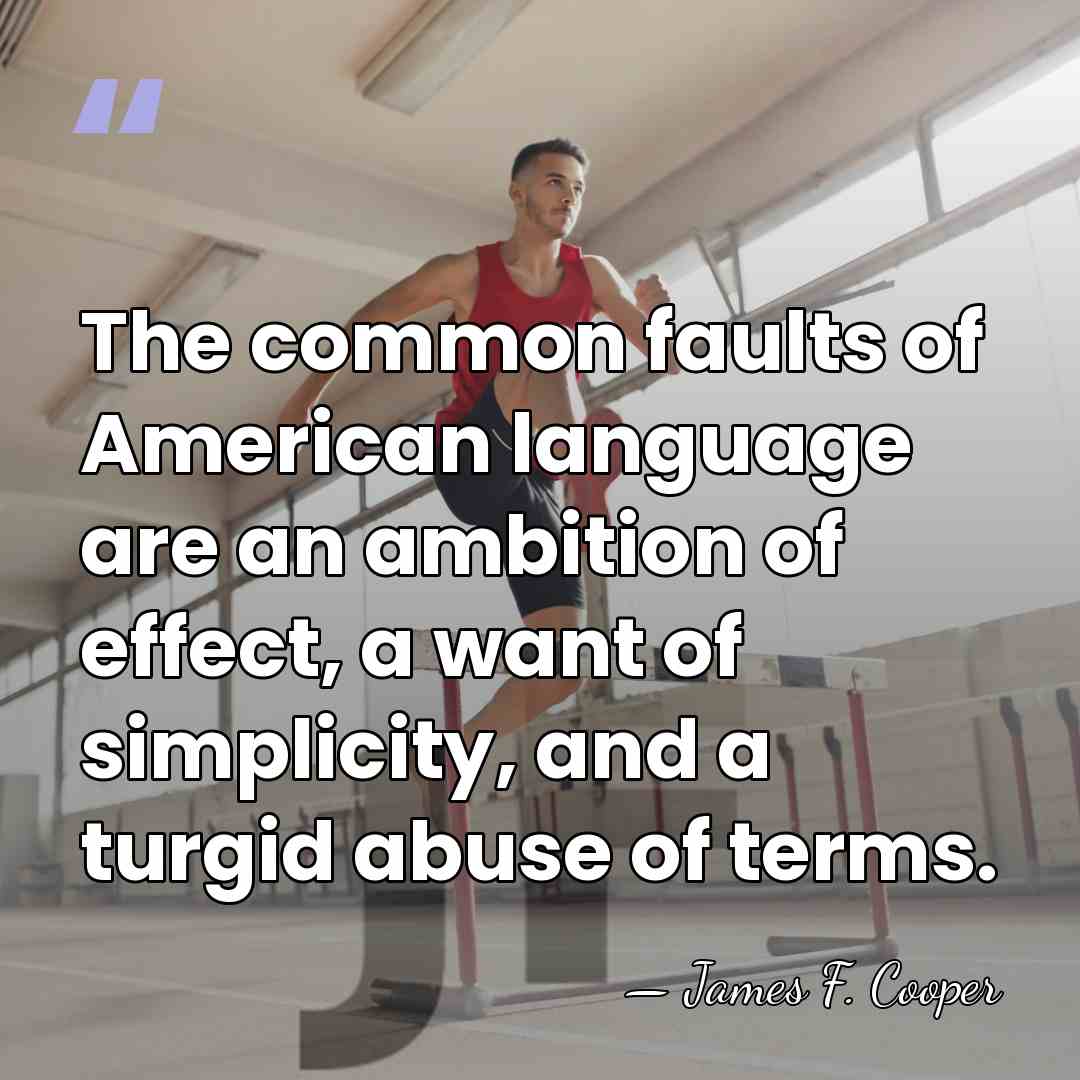 The common faults of American language are an ambition of effect, a&hellip; - James F. Cooper
