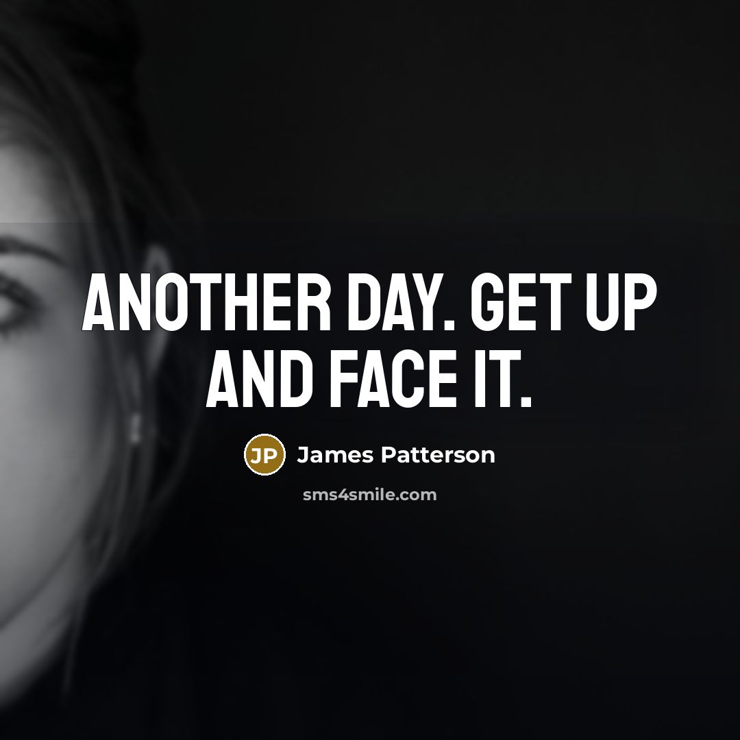 “Another day. Get up and face it.…” quote by James Patterson