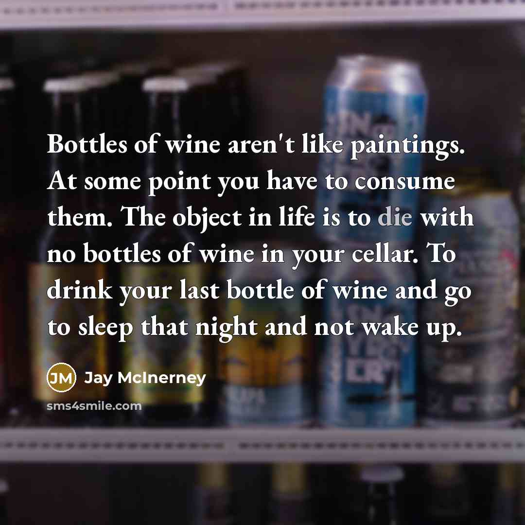 “Bottles of wine aren't like paintings. At some point you…” quote by Jay McInerney
