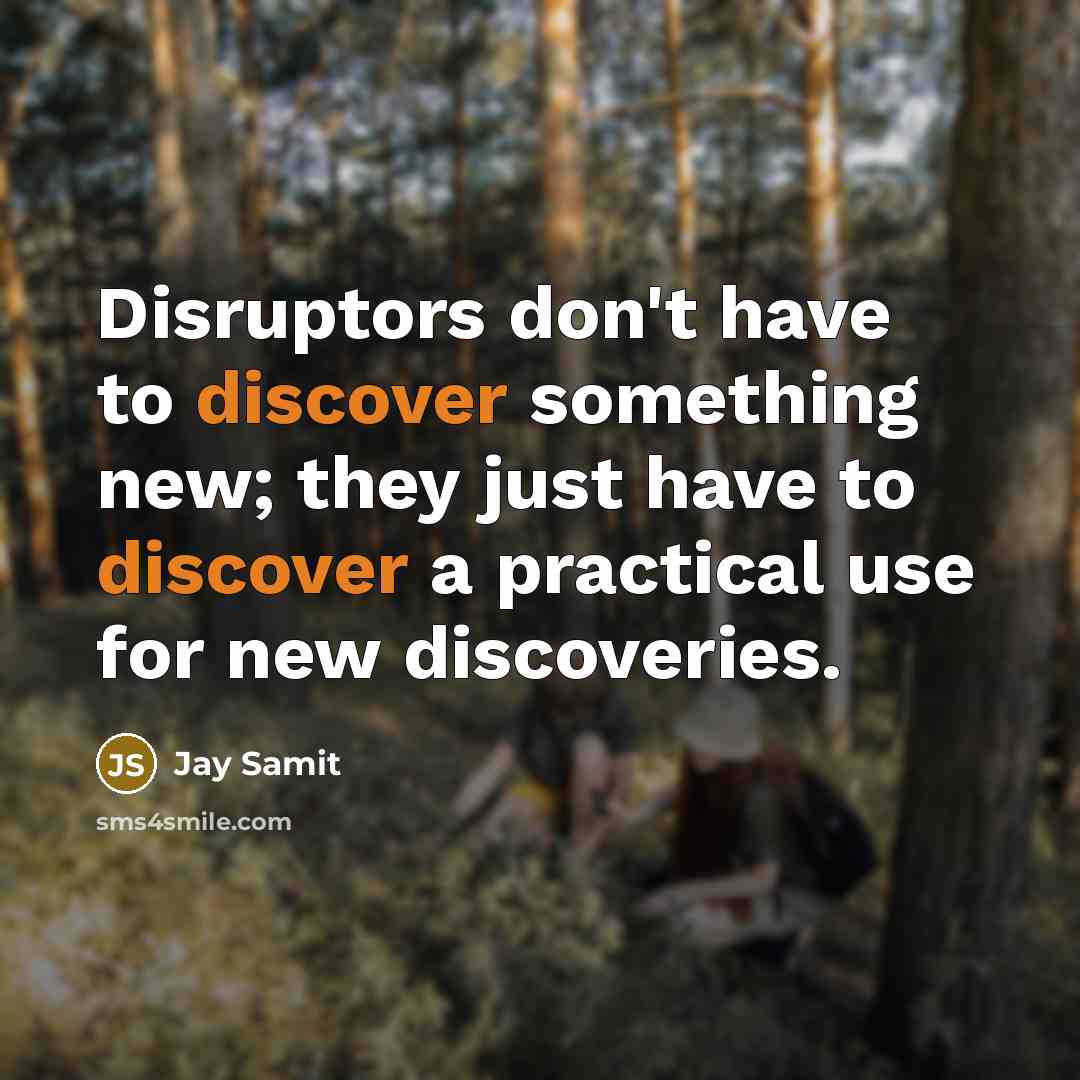 “Disruptors don't have to discover something new; they just have…” quote by Jay Samit