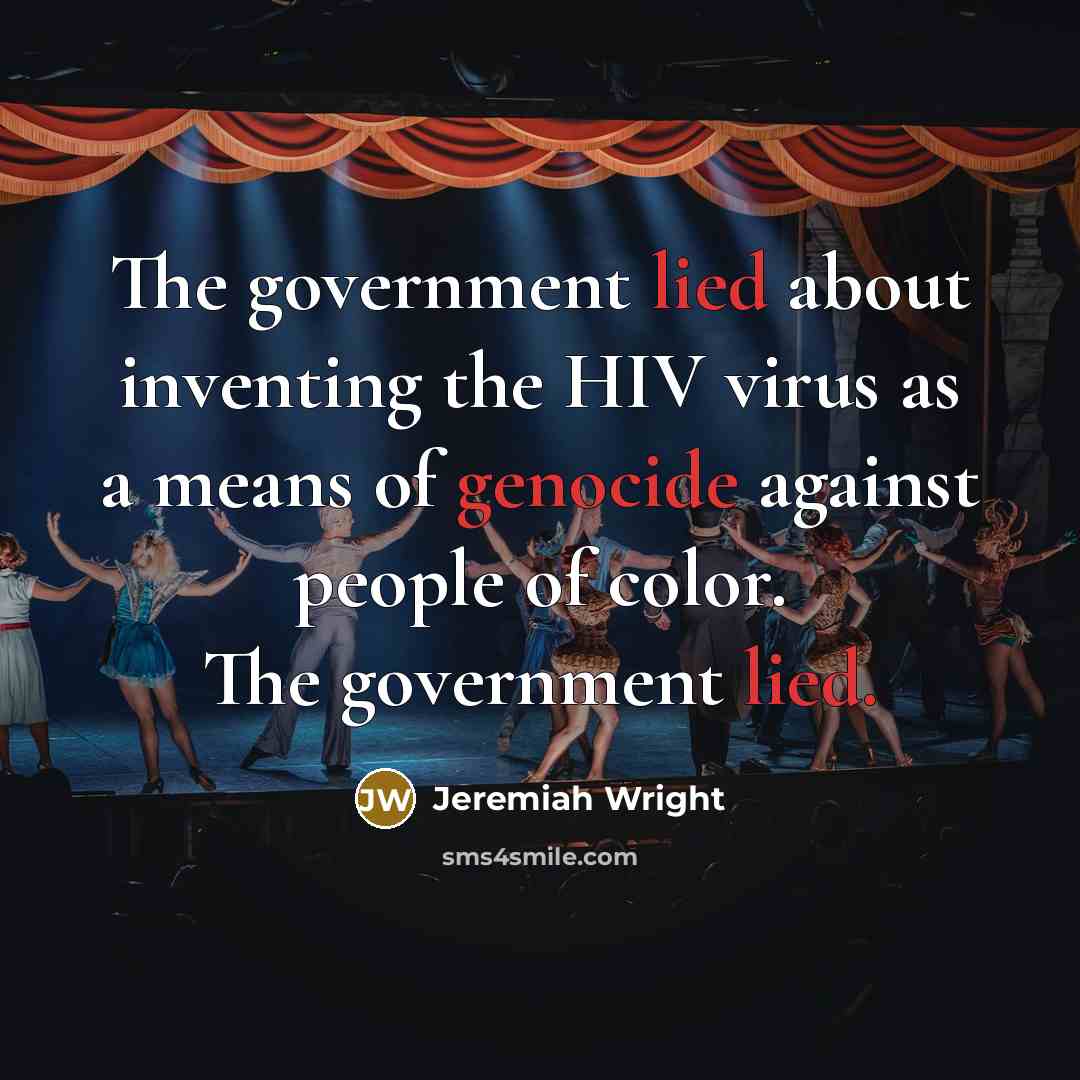 “The government lied about inventing the HIV virus as a means of genocide against people of color. The government lied.” quote by Jeremiah Wright