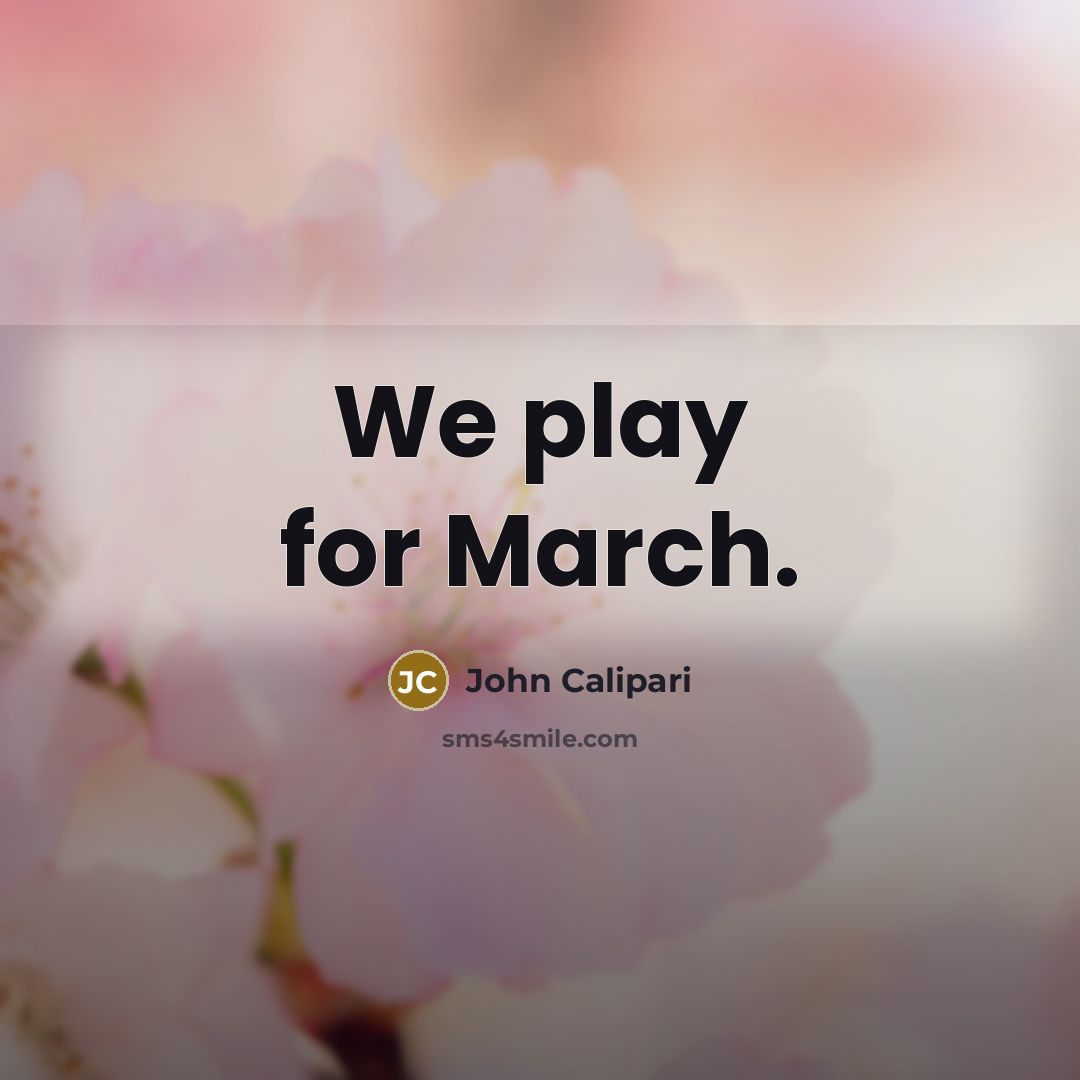 “We play for March.” quote by John Calipari