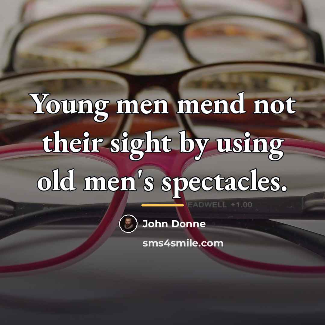 “Young men mend not their sight by using old men's…” quote by John Donne