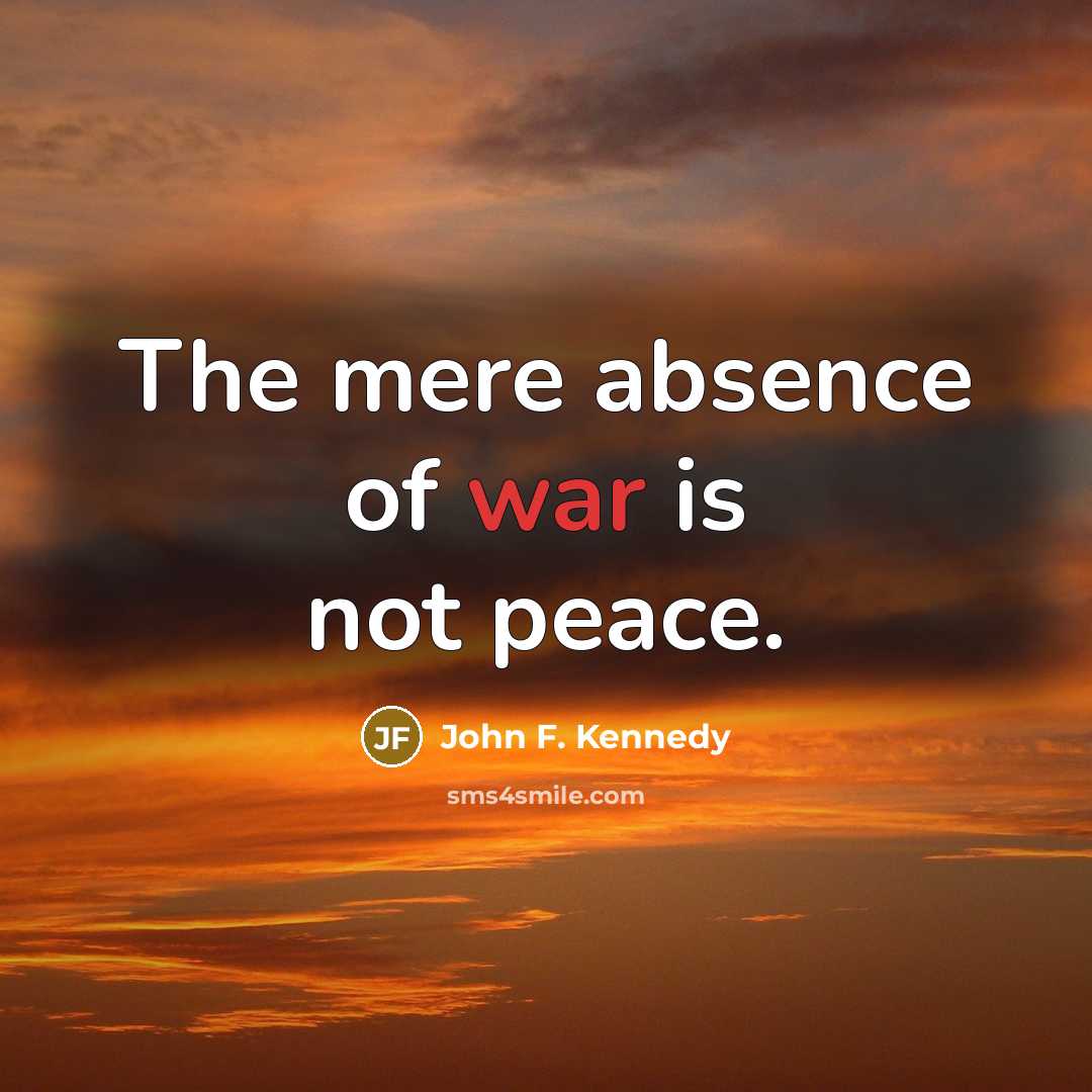 “The mere absence of war is not peace.…” quote by John F. Kennedy