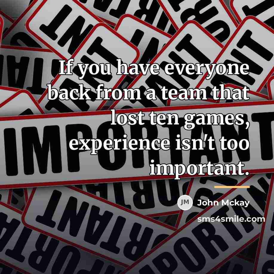 “If you have everyone back from a team that lost…” quote by John Mckay