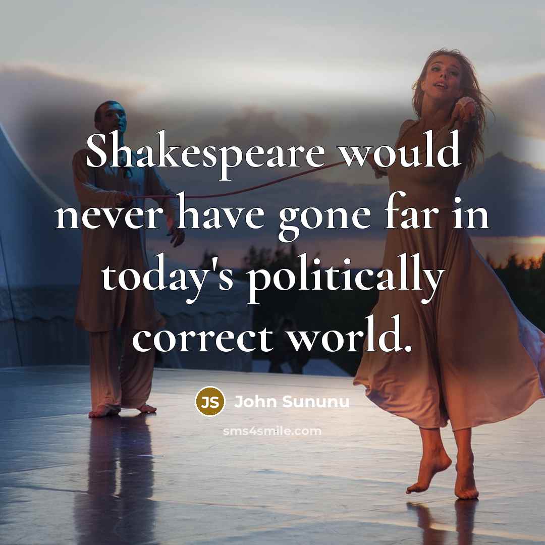 “Shakespeare would never have gone far in today's politically correct…” quote by John Sununu