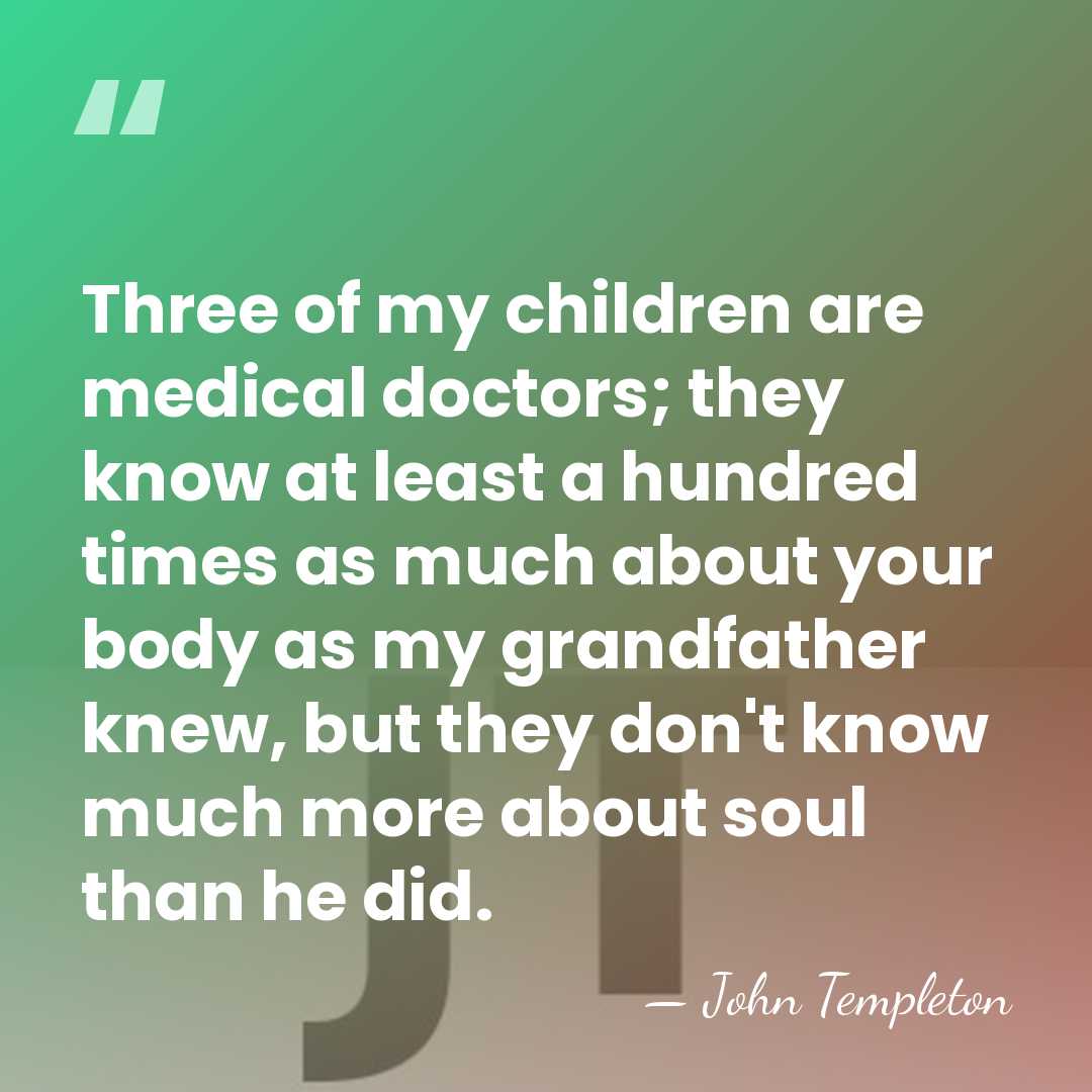 Three of my children are medical doctors; they know at least a&hellip; - John Templeton