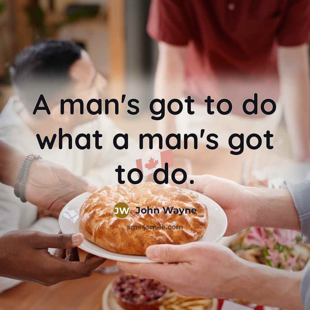 “A man's got to do what a man's got to…” quote by John Wayne