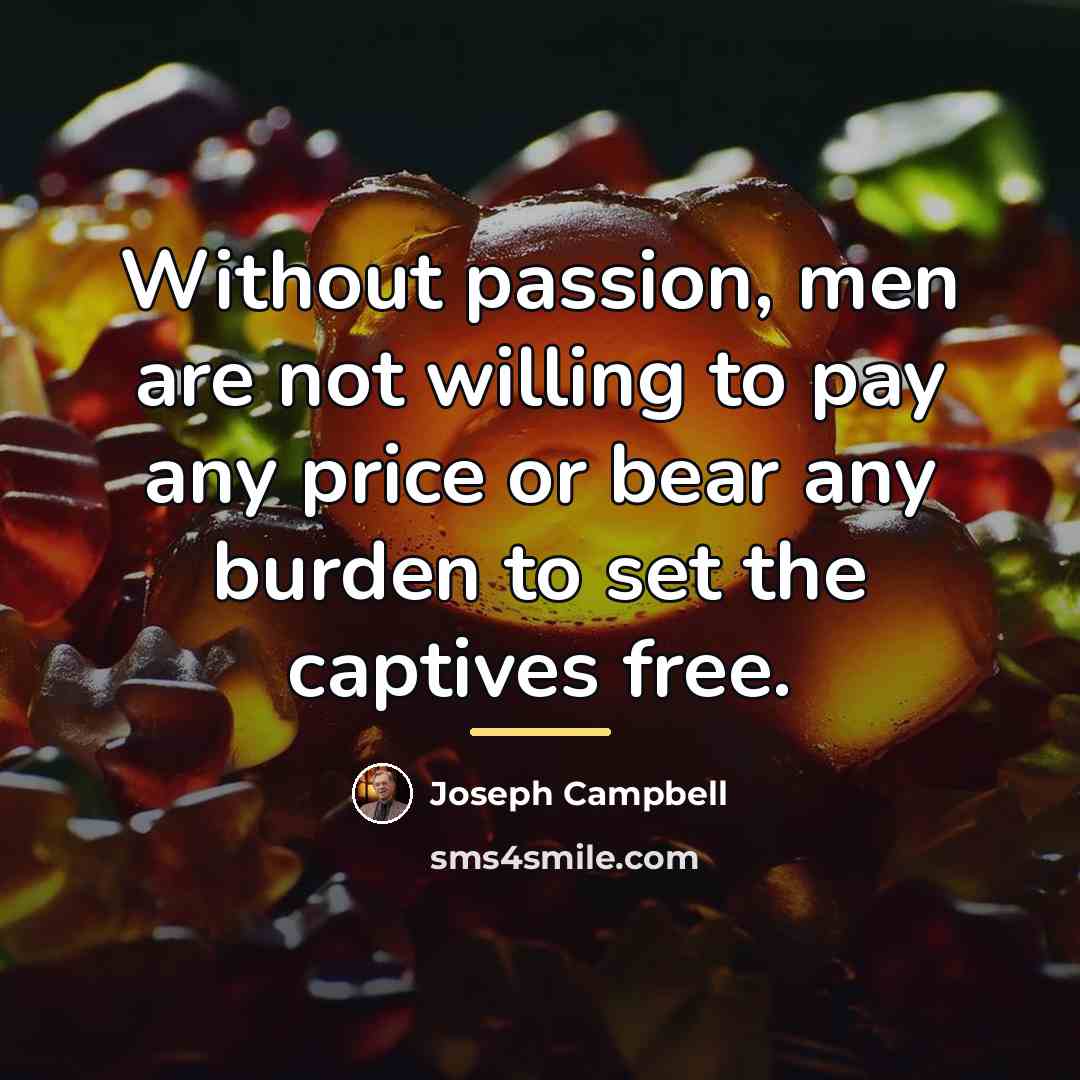 “Without passion, men are not willing to pay any price…” quote by Joseph Campbell