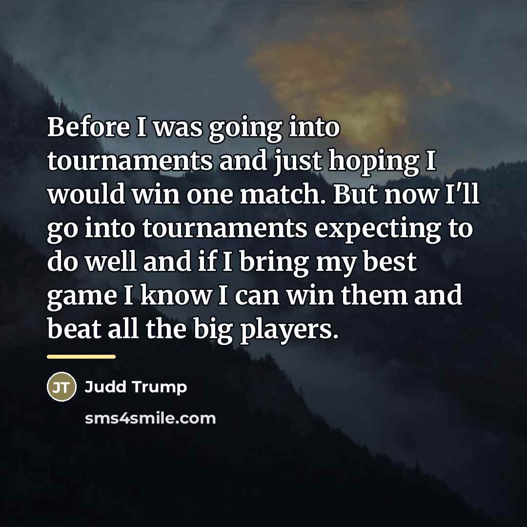 “Before I was going into tournaments and just hoping I…” quote by Judd Trump