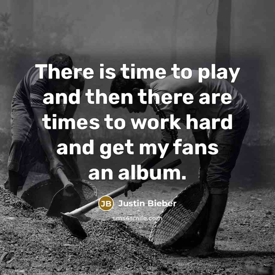 “There is time to play and then there are times…” quote by Justin Bieber
