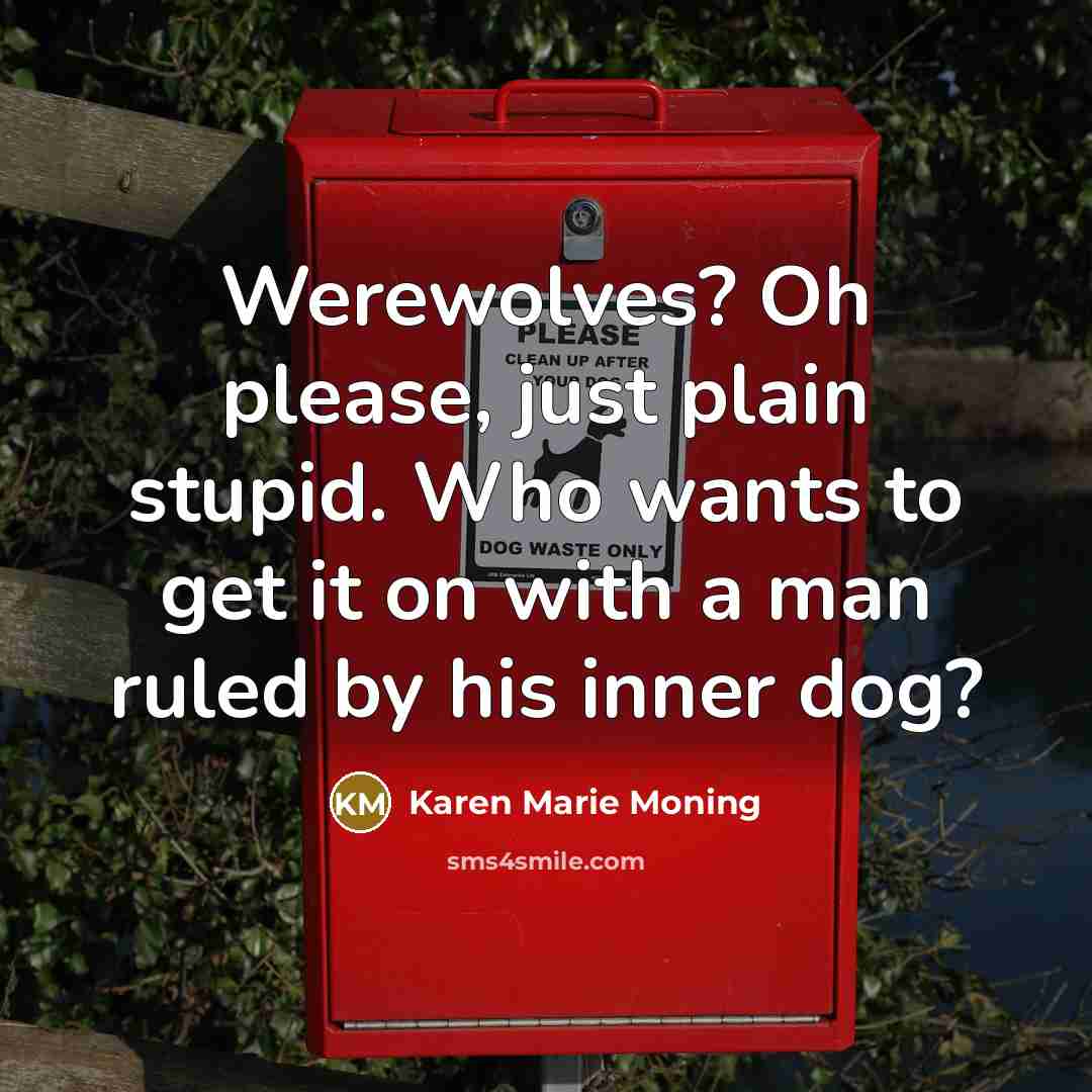 “Werewolves? Oh please, just plain stupid. Who wants to get…” quote by Karen Marie Moning