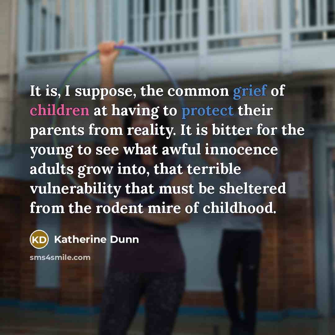 “It is, I suppose, the common grief of children at…” quote by Katherine Dunn