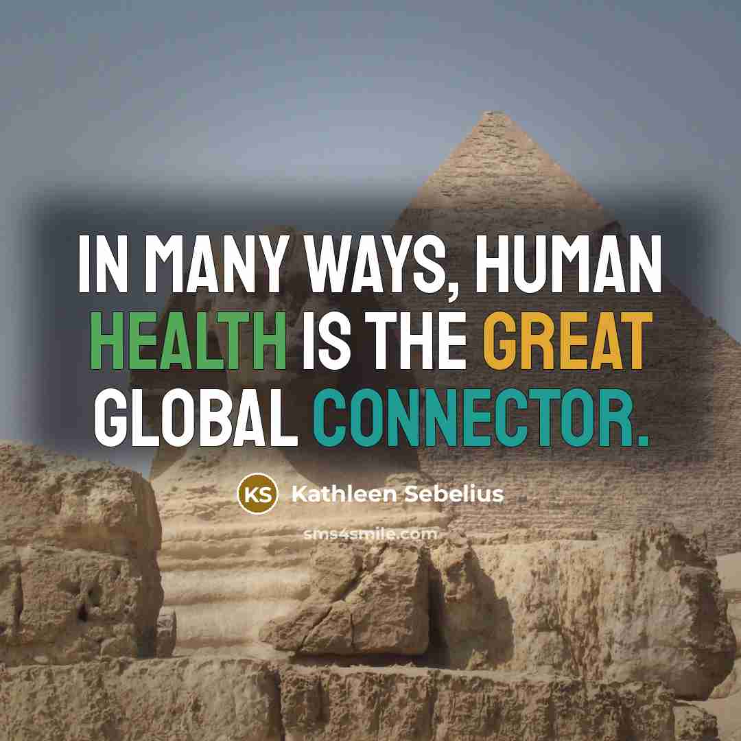 “In many ways, human health is the great global connector.…” quote by Kathleen Sebelius