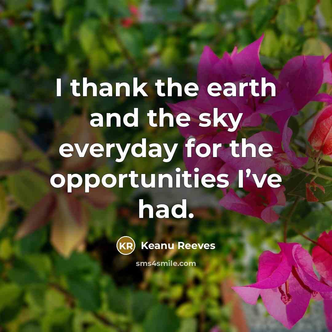 “I thank the earth and the sky everyday for the…” quote by Keanu Reeves