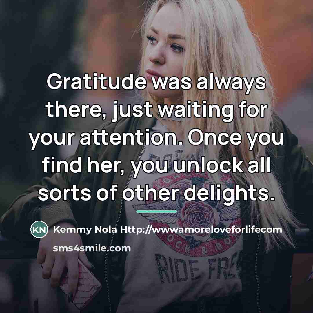 “Gratitude was always there, just waiting for your attention. Once…” quote by Kemmy Nola Http://wwwamoreloveforlifecom