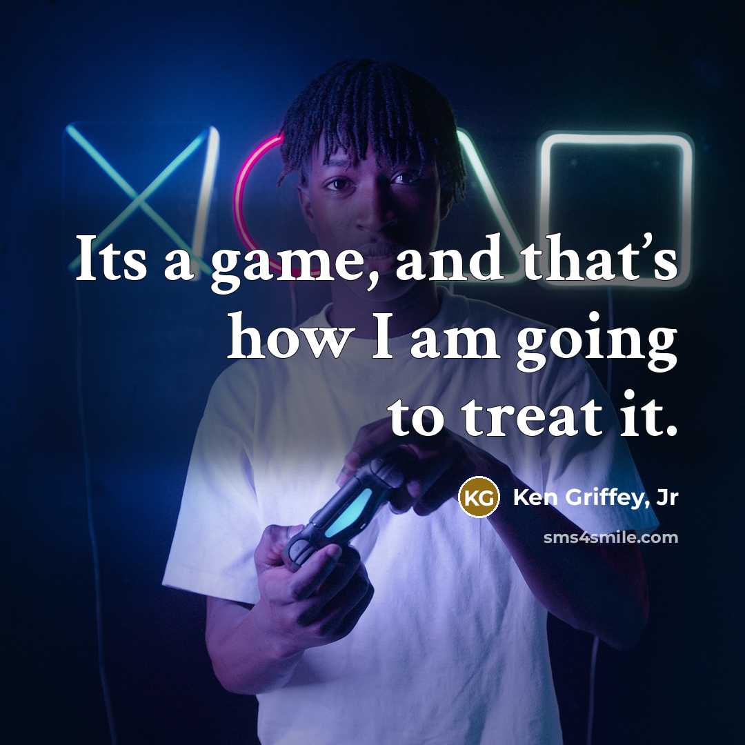 “Its a game, and that’s how I am going to…” quote by Ken Griffey, Jr