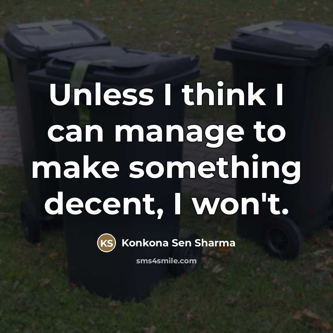 “Unless I think I can manage to make something decent,…” quote by Konkona Sen Sharma
