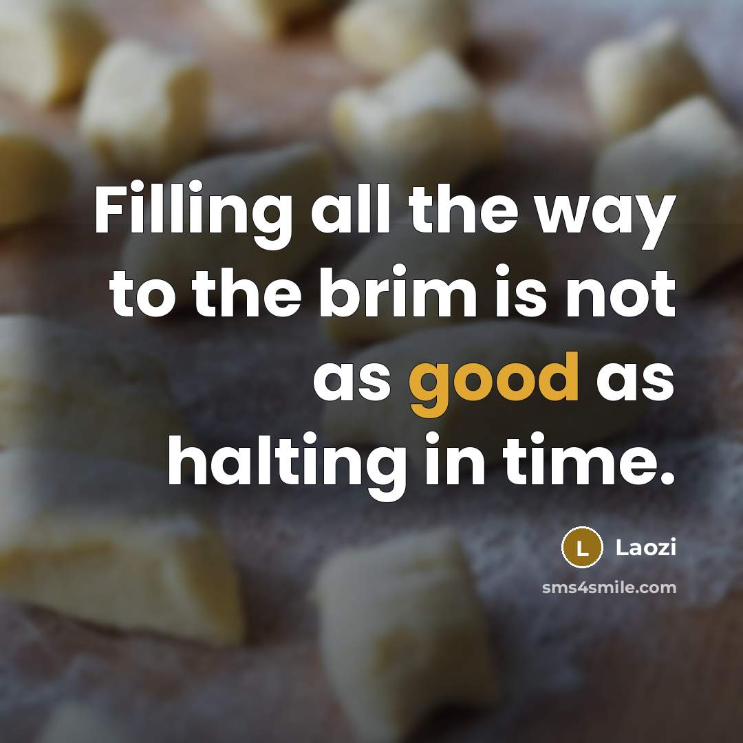 “Filling all the way to the brim is not as…” quote by Laozi