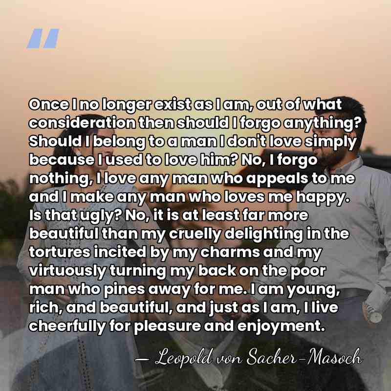 Once I no longer exist as I am, out of what consideration&hellip; - Leopold von Sacher-Masoch