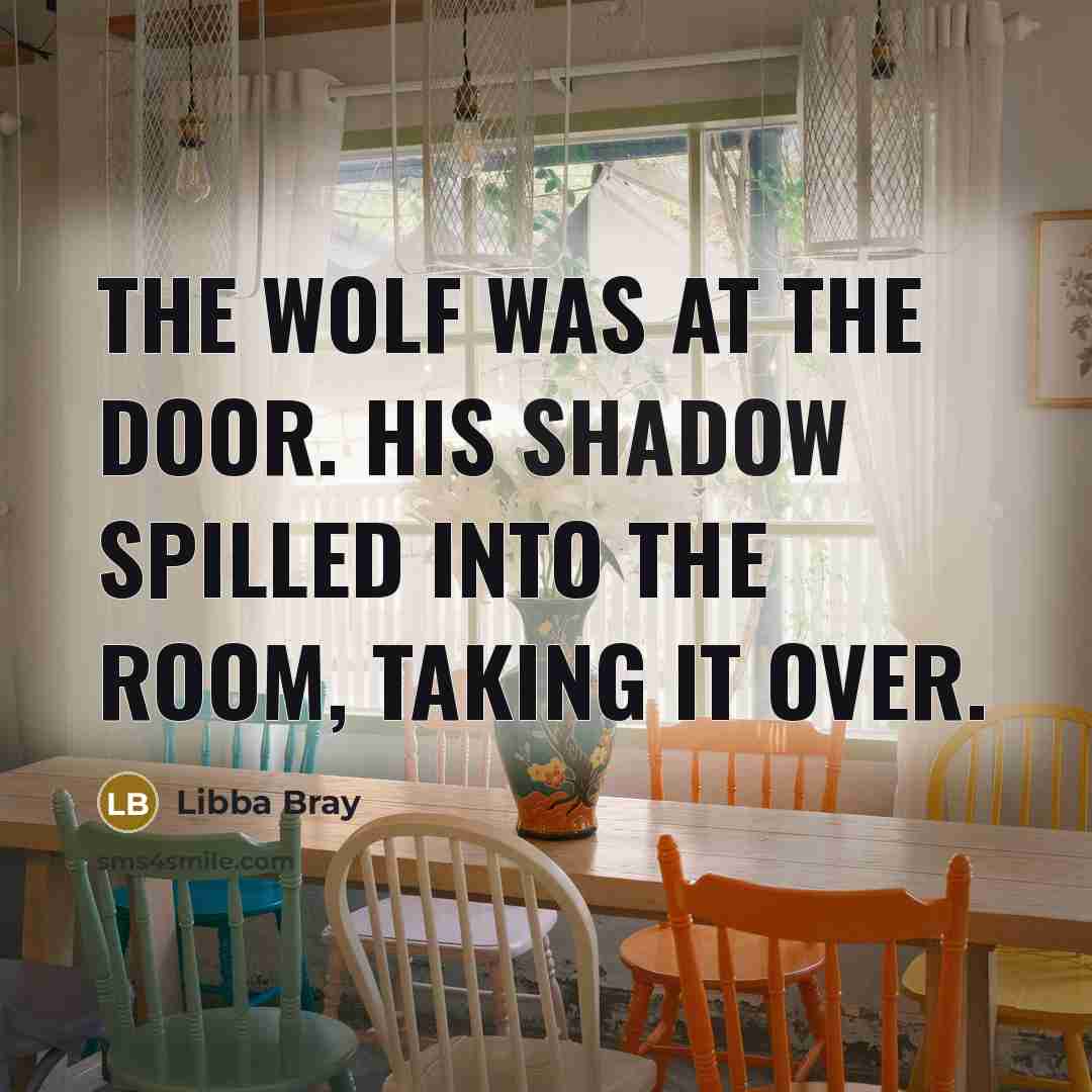 “The wolf was at the door. His shadow spilled into…” quote by Libba Bray