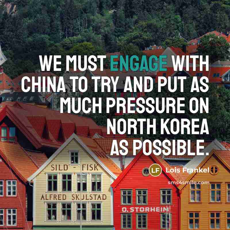 “We must engage with China to try and put as much pressure on North Korea as possible.” quote by Lois Frankel
