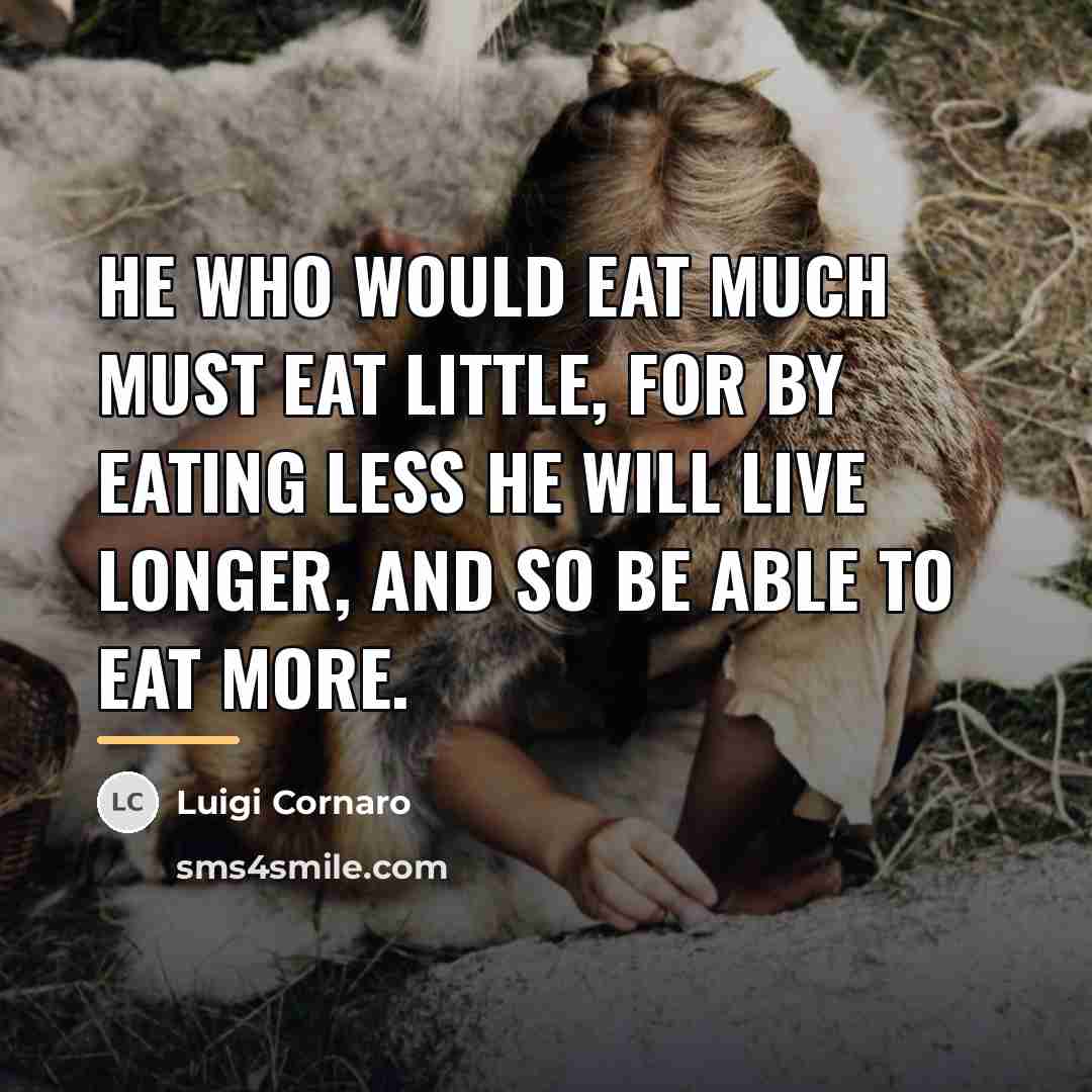 “He who would eat much must eat little, for by…” quote by Luigi Cornaro