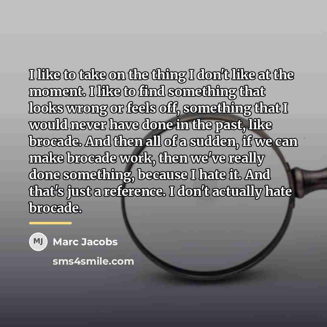 “I like to take on the thing I don't like…” quote by Marc Jacobs
