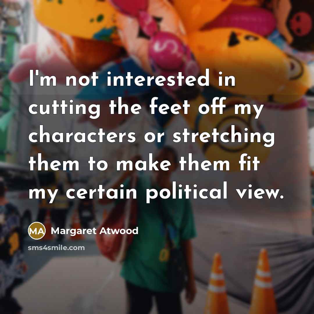 “I'm not interested in cutting the feet off my characters…” quote by Margaret Atwood