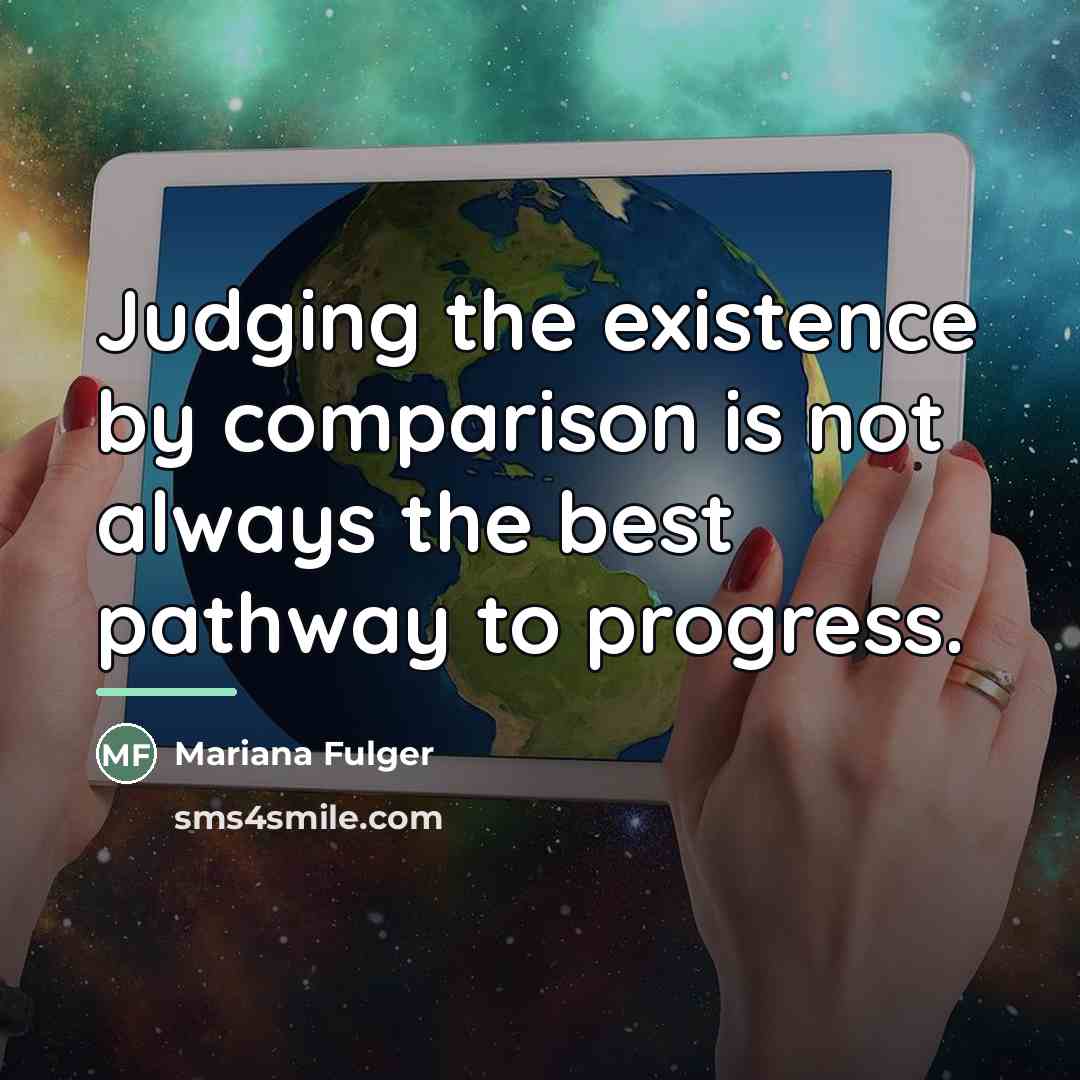 “Judging the existence by comparison is not always the best…” quote by Mariana Fulger