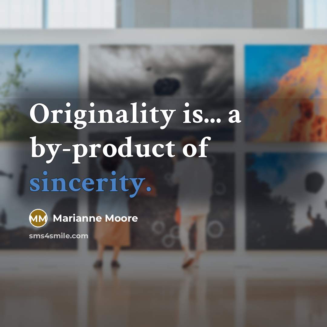 “Originality is... a by-product of sincerity.…” quote by Marianne Moore