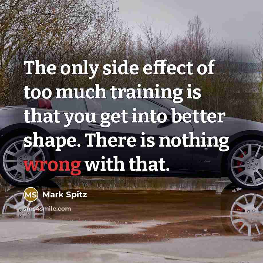 “The only side effect of too much training is that…” quote by Mark Spitz