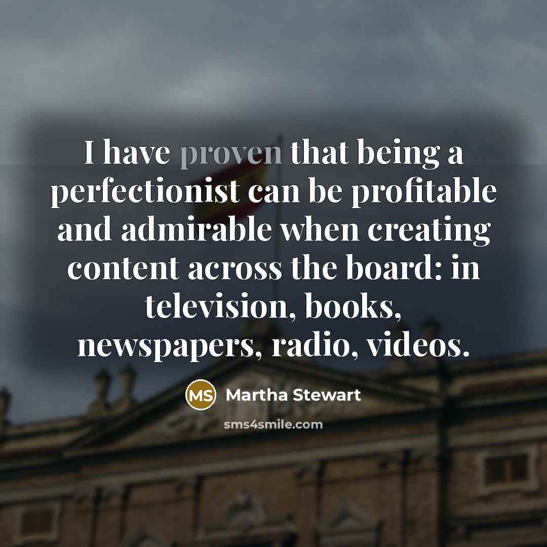 “I have proven that being a perfectionist can be profitable…” quote by Martha Stewart
