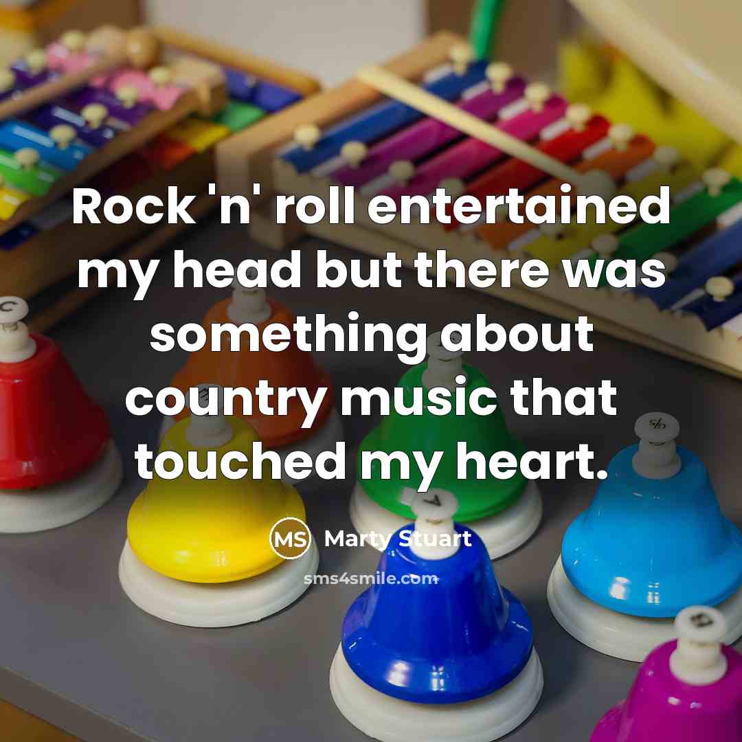 “Rock 'n' roll entertained my head but there was something…” quote by Marty Stuart