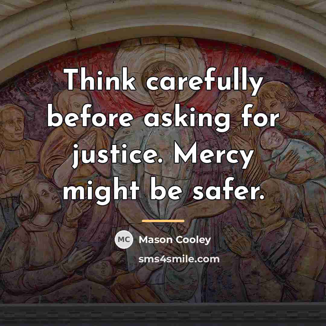 “Think carefully before asking for justice. Mercy might be safer.…” quote by Mason Cooley