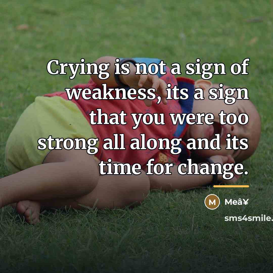 “Crying is not a sign of weakness, its a sign…” quote by Anonymous