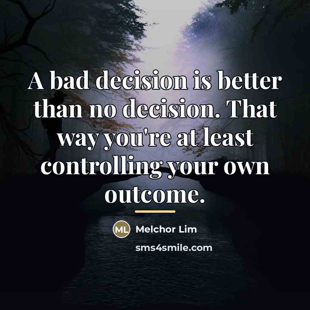 “A bad decision is better than no decision. That way…” quote by Melchor Lim