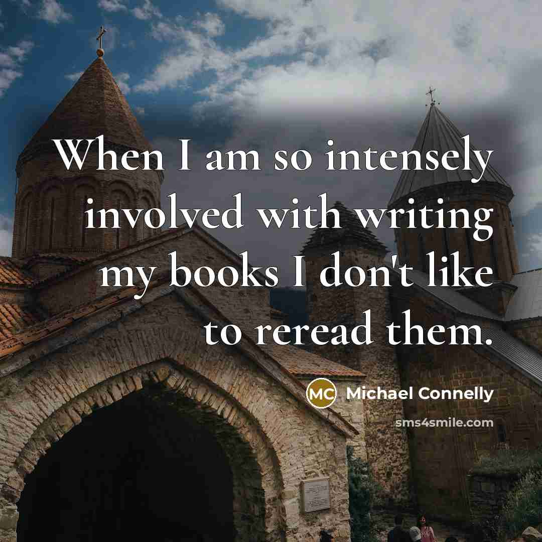 “When I am so intensely involved with writing my books…” quote by Michael Connelly