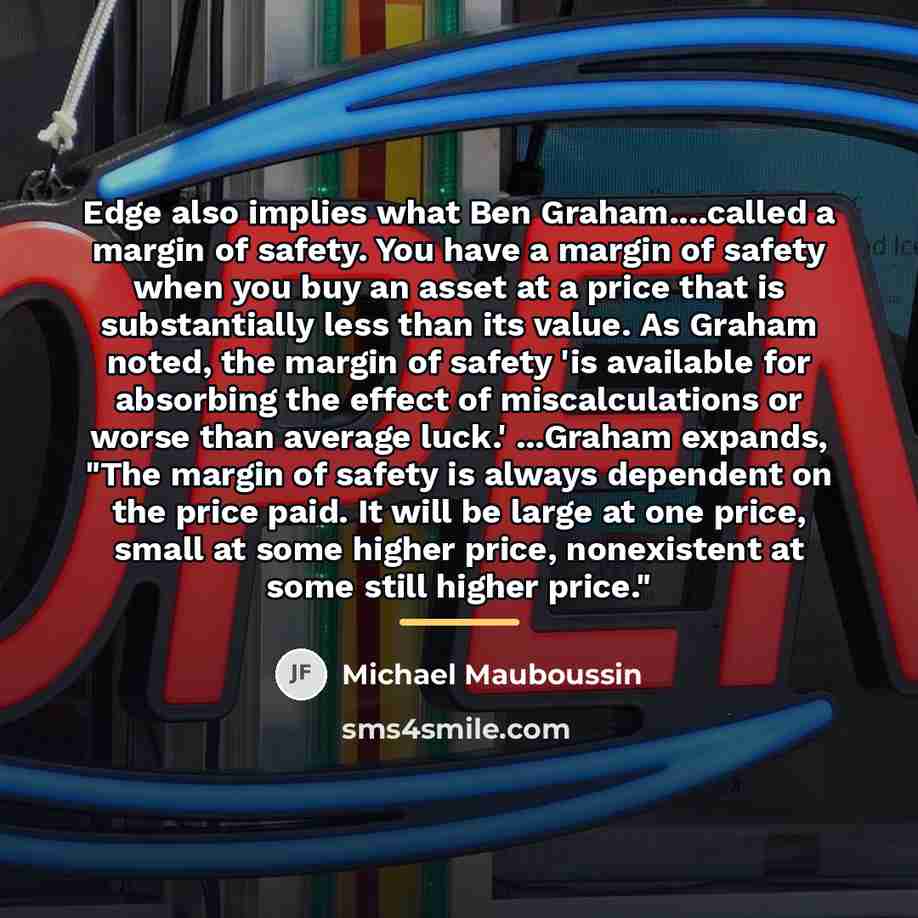 “Edge also implies what Ben Graham....called a margin of safety.…” quote by Michael Mauboussin