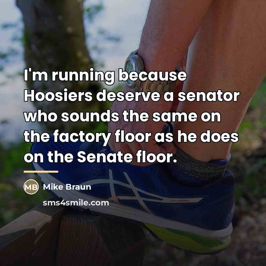 “I'm running because Hoosiers deserve a senator who sounds the…” quote by Mike Braun