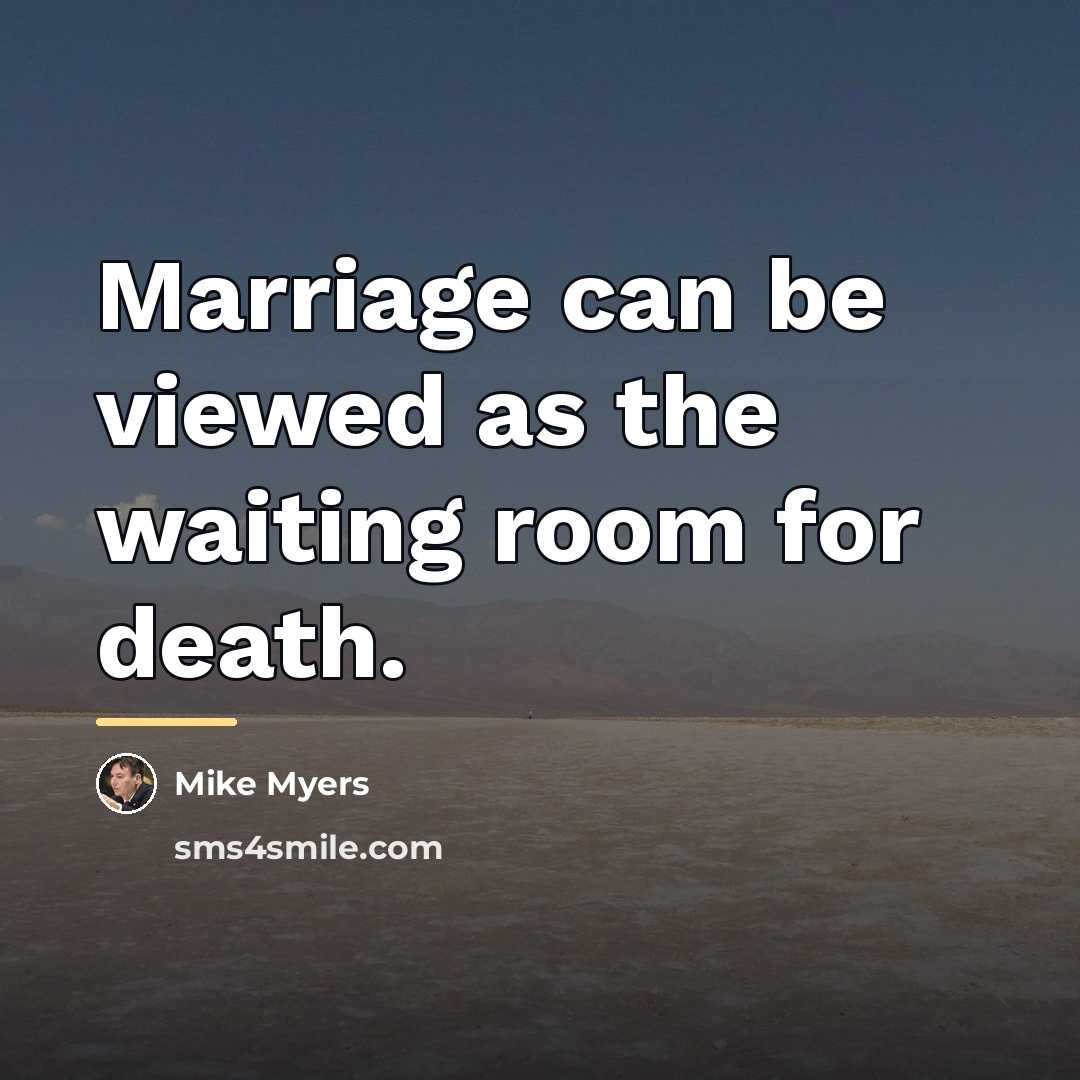 “Marriage can be viewed as the waiting room for death.…” quote by Mike Myers