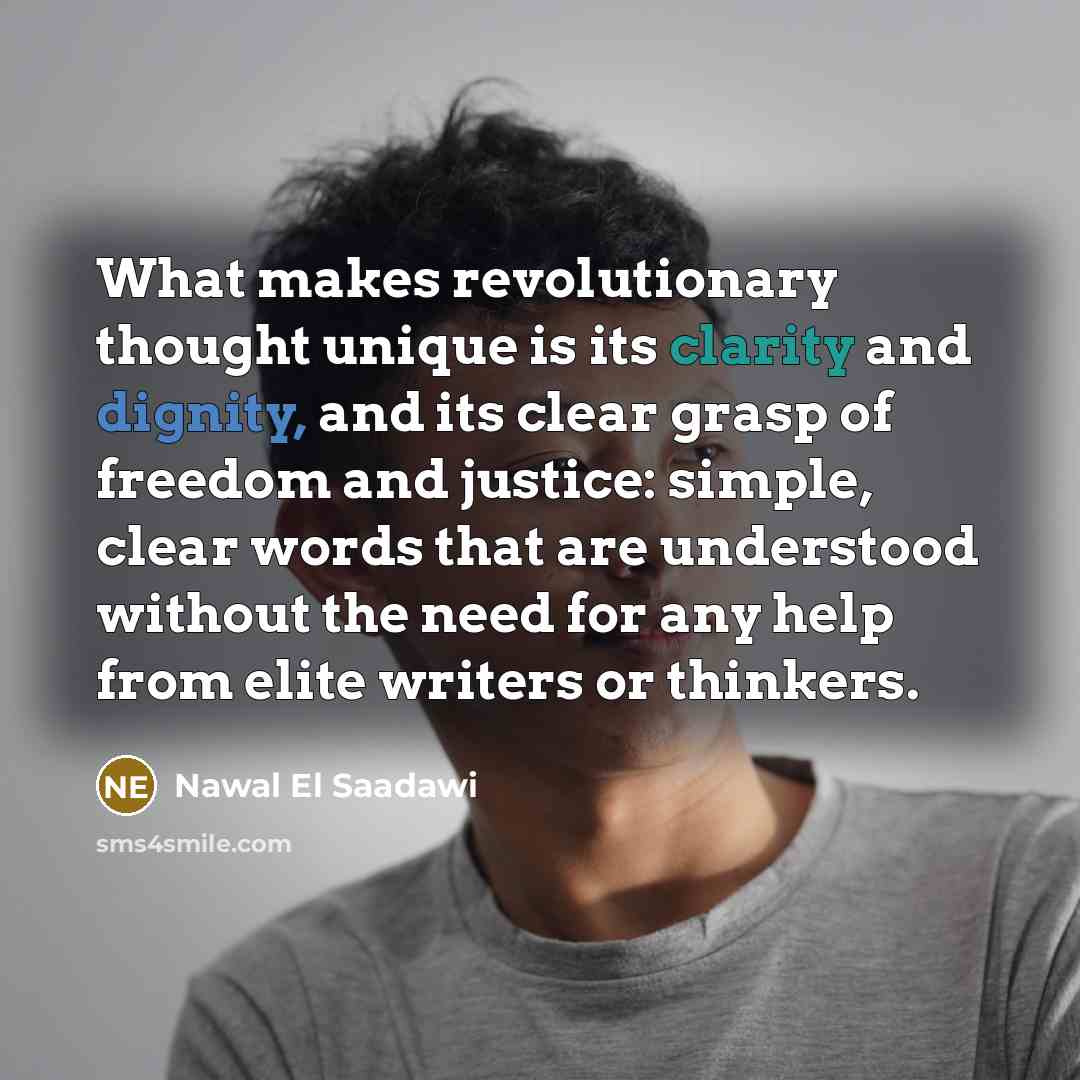 “What makes revolutionary thought unique is its clarity and dignity,…” quote by Nawal El Saadawi